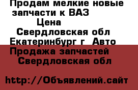 Продам мелкие новые запчасти к ВАЗ 21093  › Цена ­ 2 000 - Свердловская обл., Екатеринбург г. Авто » Продажа запчастей   . Свердловская обл.